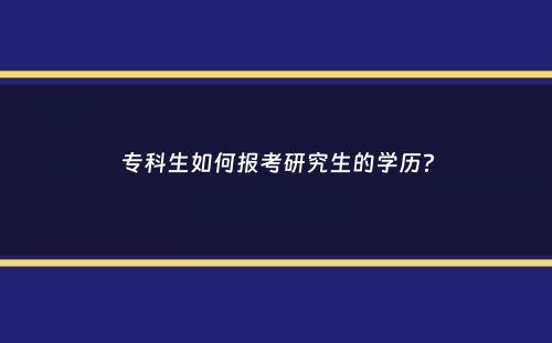 专科生如何报考研究生的学历？