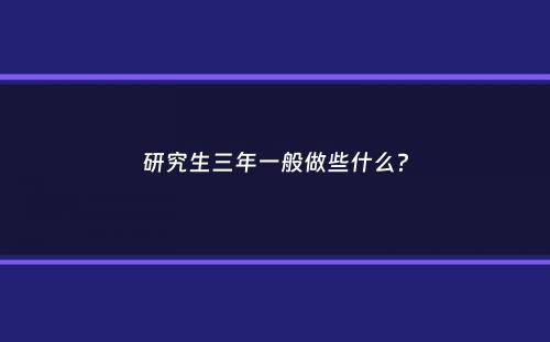 研究生三年一般做些什么？