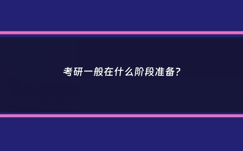 考研一般在什么阶段准备？
