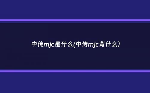 中传mjc是什么(中传mjc背什么）