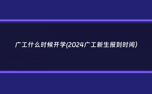 广工什么时候开学(2024广工新生报到时间）