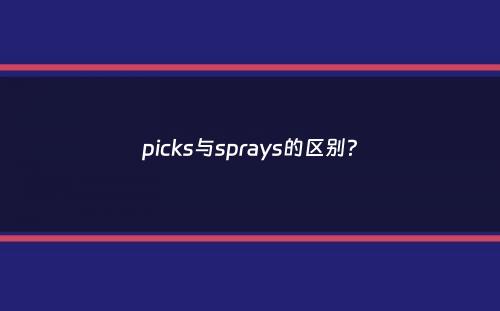 picks与sprays的区别？