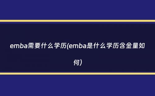 emba需要什么学历(emba是什么学历含金量如何）