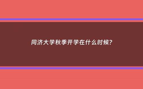 同济大学秋季开学在什么时候？