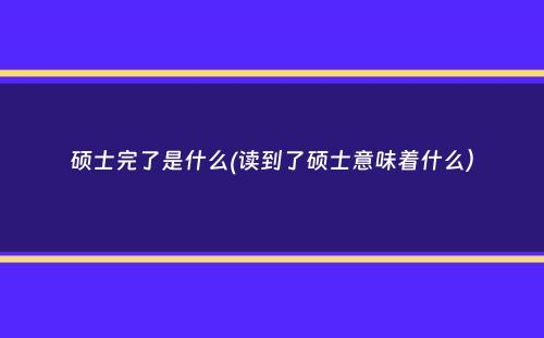 硕士完了是什么(读到了硕士意味着什么）