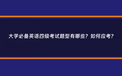 大学必备英语四级考试题型有哪些？如何应考？