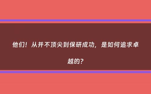 他们！从并不顶尖到保研成功，是如何追求卓越的？