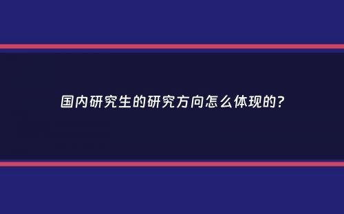 国内研究生的研究方向怎么体现的？