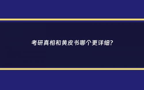 考研真相和黄皮书哪个更详细？