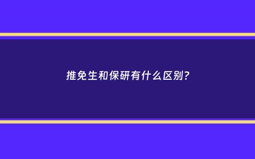 推免生和保研有什么区别？