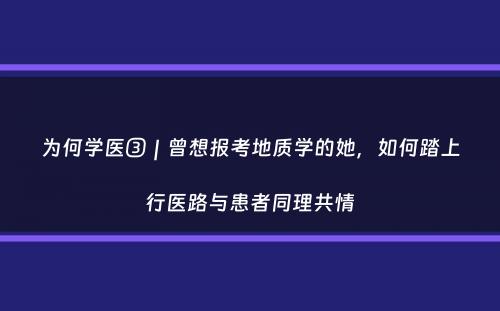 为何学医③｜曾想报考地质学的她，如何踏上行医路与患者同理共情