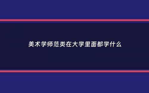 美术学师范类在大学里面都学什么