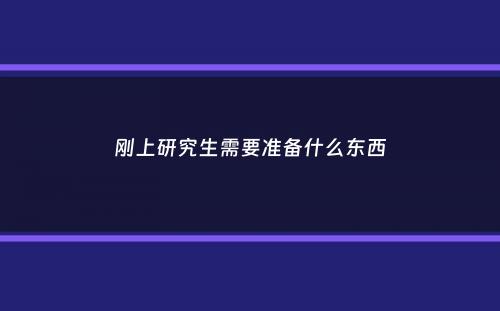 刚上研究生需要准备什么东西