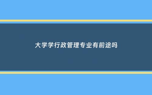 大学学行政管理专业有前途吗