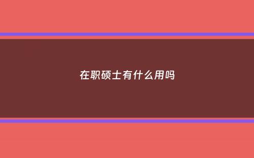 在职硕士有什么用吗