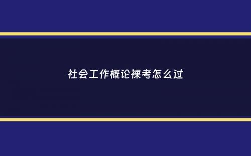 社会工作概论裸考怎么过
