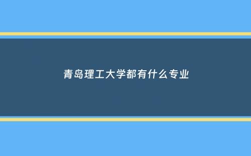 青岛理工大学都有什么专业