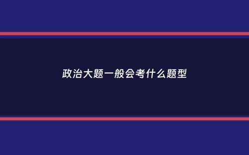 政治大题一般会考什么题型