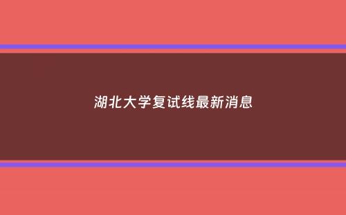 湖北大学复试线最新消息