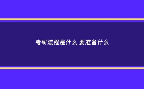 考研流程是什么 要准备什么