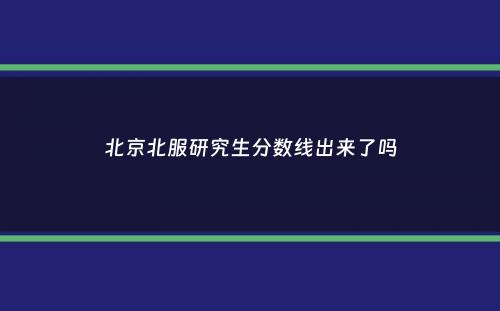 北京北服研究生分数线出来了吗