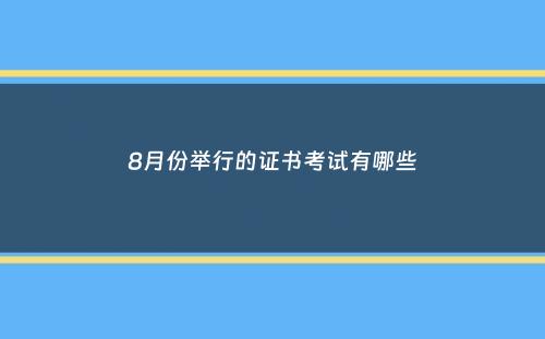 8月份举行的证书考试有哪些