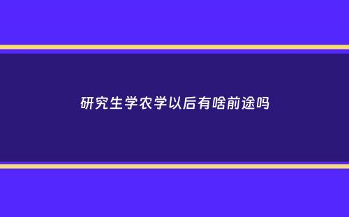 研究生学农学以后有啥前途吗