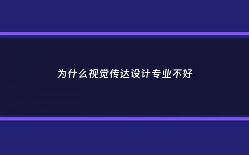 为什么视觉传达设计专业不好