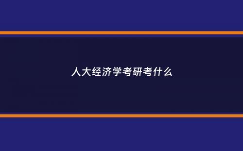 人大经济学考研考什么