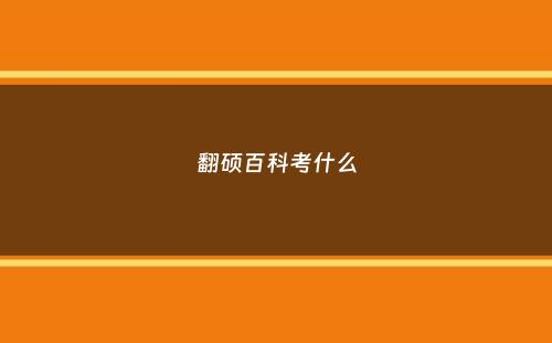 翻硕百科考什么