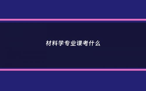 材料学专业课考什么