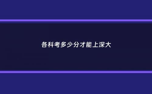 各科考多少分才能上深大