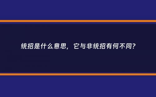 统招是什么意思，它与非统招有何不同？