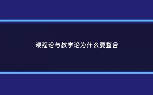 课程论与教学论为什么要整合