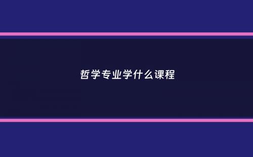 哲学专业学什么课程