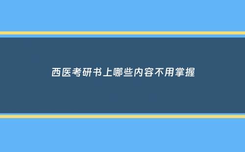 西医考研书上哪些内容不用掌握