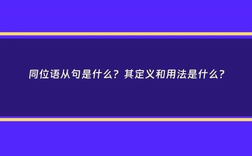 同位语从句是什么？其定义和用法是什么？