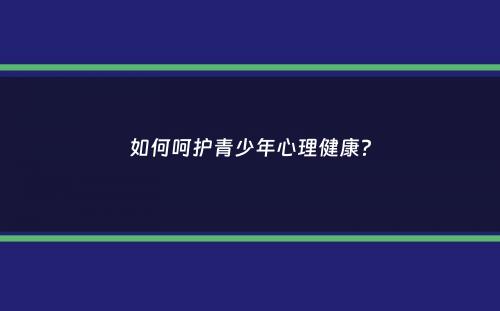 如何呵护青少年心理健康？