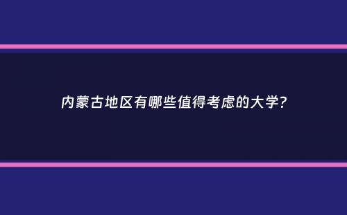 内蒙古地区有哪些值得考虑的大学？