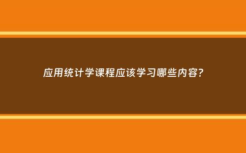 应用统计学课程应该学习哪些内容？
