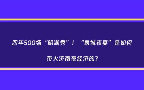 四年500场“明湖秀”！“泉城夜宴”是如何带火济南夜经济的？