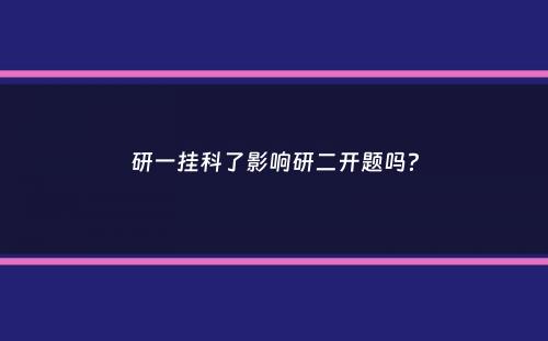 研一挂科了影响研二开题吗？