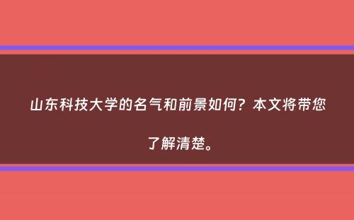 山东科技大学的名气和前景如何？本文将带您了解清楚。