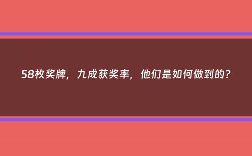 58枚奖牌，九成获奖率，他们是如何做到的？