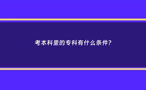 考本科里的专科有什么条件？