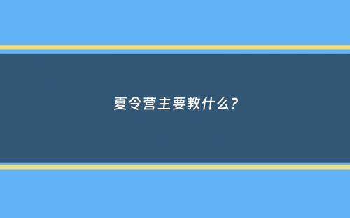 夏令营主要教什么？