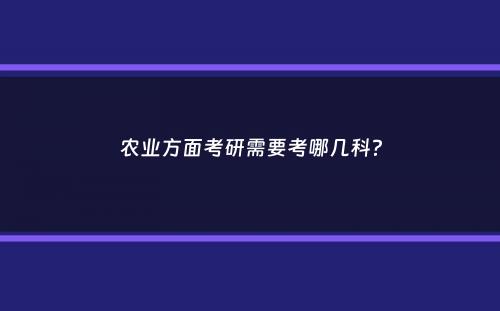 农业方面考研需要考哪几科？