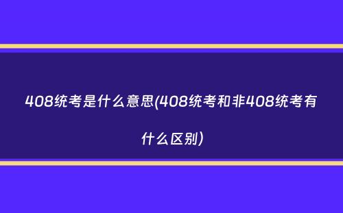 408统考是什么意思(408统考和非408统考有什么区别）