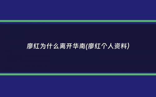 廖红为什么离开华南(廖红个人资料）