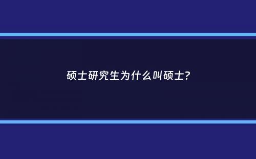 硕士研究生为什么叫硕士？